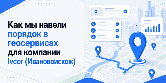 Иллюстрация к статье Кейс: как мы навели порядок в геосервисах для компании Ivcor (Ивановоискож)